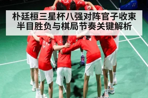 朴廷桓三星杯八强对阵官子收束半目胜负与棋局节奏关键解析